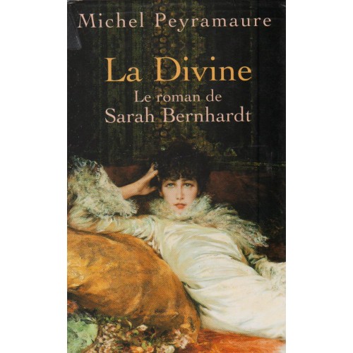 La divine Le roman de Sarah Bernhardt  Michel Peyramavre
